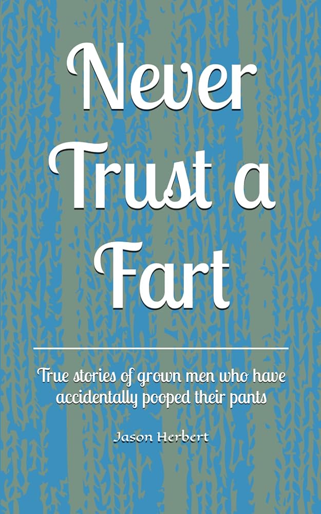 Never Trust a Fart: True stories of grown men who have accidentally pooped their pants cover image