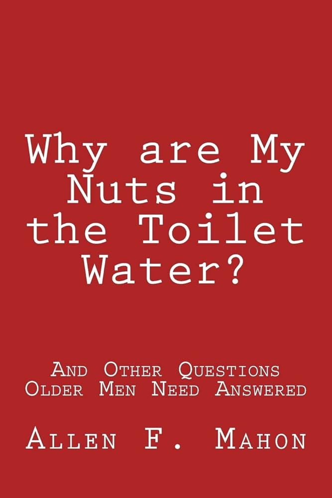 Why are My Nuts in the Toilet Water? and Other Questions Older Men Need Answered cover image