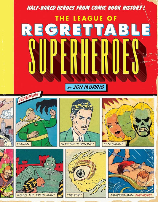 The League of Regrettable Superheroes: Half-Baked Heroes from Comic Book History cover image