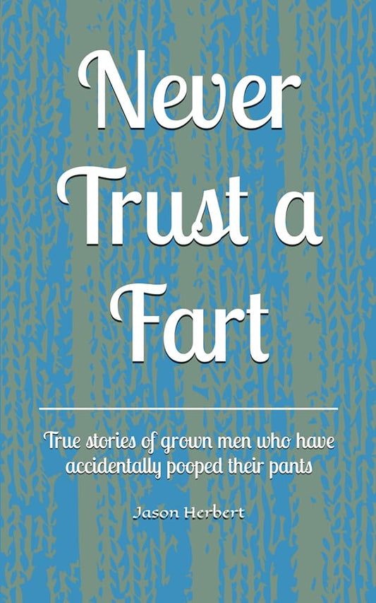 Never Trust a Fart: True stories of grown men who have accidentally pooped their pants cover image
