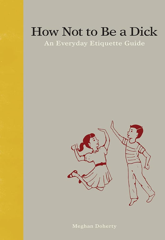How Not to Be a D*ck: An Everyday Etiquette Guide cover image